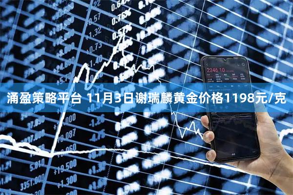 涌盈策略平台 11月3日谢瑞麟黄金价格1198元/克