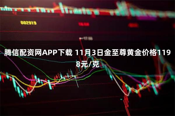 腾信配资网APP下载 11月3日金至尊黄金价格1198元/克